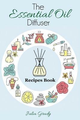 The Essential Oil Diffuser Recipes Book - Julia Grady - cover