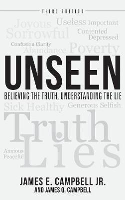 Unseen: Believing the Truth, Understanding the Lie - James E Campbell - cover