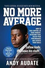No More Average: How to Take Control of Your Mindset, Overcome Fear, Reach Peak Performance and Achieve Your Goals