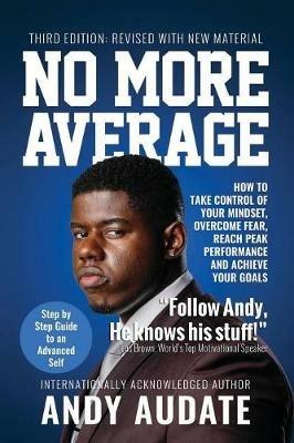 No More Average: How to Take Control of Your Mindset, Overcome Fear, Reach Peak Performance and Achieve Your Goals - Andy Audate - cover