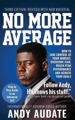 No More Average: How to Take Control of Your Mindset, Overcome Fear, Reach Peak Performance and Achieve Your Goals - Andy Audate - cover