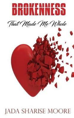 Brokenness That Made Me Whole - Jada Sharise Moore - cover