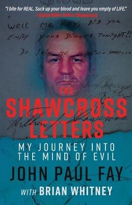 The Shawcross Letters: My Journey Into The Mind Of Evil - John Paul Fay,Brian Whitney - cover