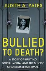 Bullied To Death: A Story Of Bullying, Social Media, And The Suicide Of Sherokee Harriman