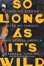 So Long as It's Wild: Standing Strong After My Famous Walk Across America