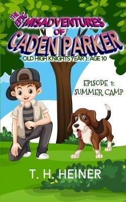 Episode 1: Summer Camp: The Epic Misadventures of Caden Parker - T H Heiner - cover