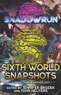 Shadowrun: Sixth World Snapshots: (A Shadowrun Anthology) - Sean Holland,Jason Mallory,David McDonald - cover