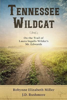 Tennessee Wildcat: On the Trail of Laura Ingalls Wilder's Mr. Edwards - J D Rushmore,Robynne Elizabeth Miller - cover