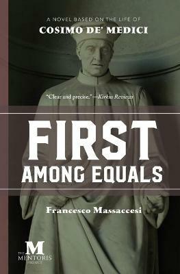 First Among Equals: A Novel Based on the Life of Cosimo de' Medici - Francesco Massaccesi - cover