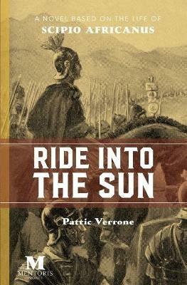 Ride Into the Sun: A Novel Based on the Life of Scipio Africanus - Patric Verrone - cover