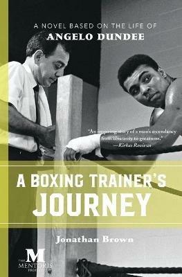 A Boxing Trainer's Journey: A Novel Based on the Life of Angelo Dundee - Jonathan Brown - cover