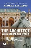 The Architect Who Changed Our World: A Novel Based on the Life of Andrea Palladio - Pamela Winfrey - cover