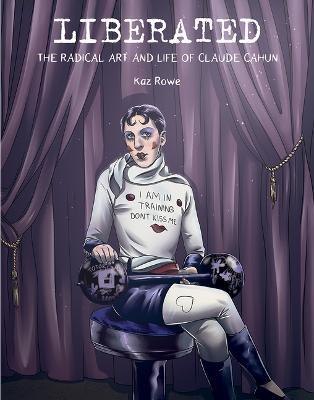 Liberated: The Radical Art and Life of Claude Cahun - Kaz Rowe - cover