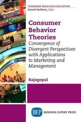 Consumer Behavior Theories: Convergence of Divergent Perspectives with Applications to Marketing and Management - Rajagopal - cover