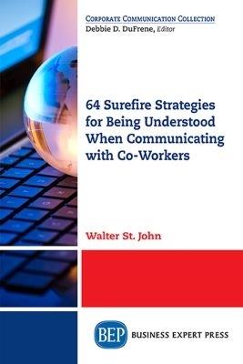 64 Surefire Strategies for Being Understood When Communicating with Co-Workers - Walter St. John - cover