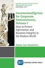 Counterintelligence for Corporate Environments, Volume I: How to Protect Information and Business Integrity in the Modern World