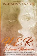 H. E. R. Extreme Makeover: Reflections of Healing, Equipping, and Restoring Messes to Masterpieces