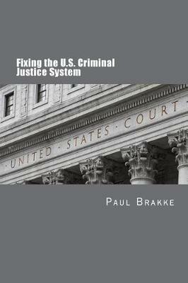 Fixing the U.S. Criminal Justice System - Paul Brakke - cover