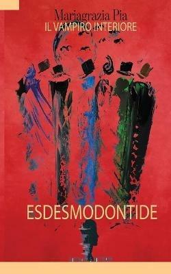Il vampiro interiore. Esdesmondontide - Mariagrazia Pia - copertina