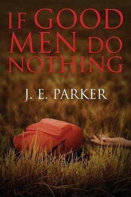 If Good Men Do Nothing - J E Parker - cover