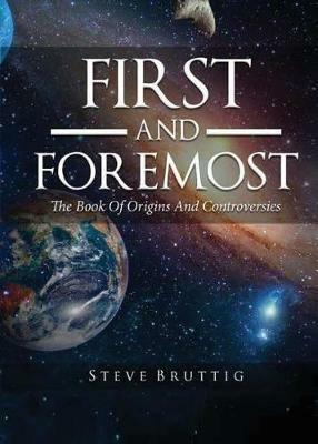 First and Foremost: The Book of Origins and Controversies - Steve Bruttig - cover