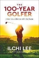 The 100-Year Golfer: 7 Arts for a Lifetime with the Game - Ilchi Lee - cover