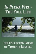 In Plena Vita--The Full Life: Collected Poems of Timothy Russell
