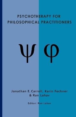 Psychotherapy for Philosophical Practitioners - Jonathan Carroll,Karin Fechner,Ran Lahav - cover