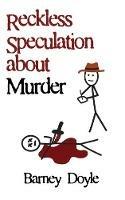 Reckless Speculation about Murder - Barney Doyle - cover