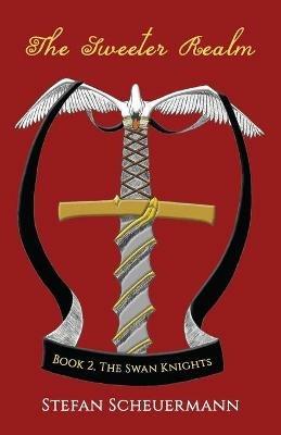 The Sweeter Realm: Book 2 of The Swan Knights Trilogy - Stefan Scheuermann - cover