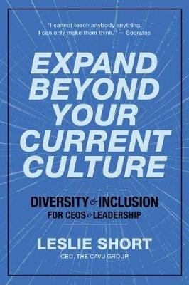 Expand Beyond Your Current Culture: Diversity and Inclusion for CEOs and Leadership - Leslie Short - cover