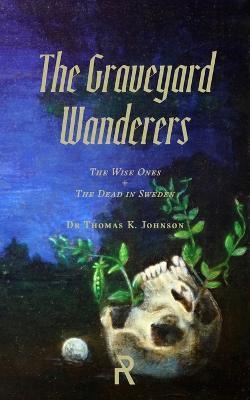 The Graveyard Wanderers: The Wise Ones and the Dead in Sweden - Thomas K Johnson - cover