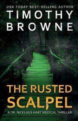 The Rusted Scalpel: A Medical Thriller - Timothy Browne - cover