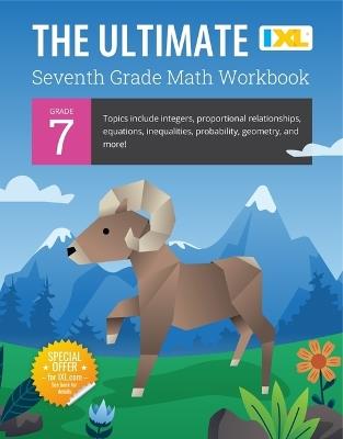 IXL Ultimate Grade 7 Math Workbook: Algebra Prep, Geometry, Integers, Proportional Relationships, Equations, Inequalities, and Probability for Classroom or Homeschool Curriculum - IXL Learning - cover