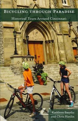 Bicycling through Paradise - Historical Rides Around Cincinnati - Kathleen Smythe,Chris Hanlin - cover