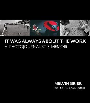 It Was Always About the Work: A Photojournalist's Memoir - Melvin Grier - cover