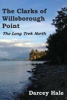 The Clarks of Willsborough Point: The Long Trek North - Darcey Hale - cover