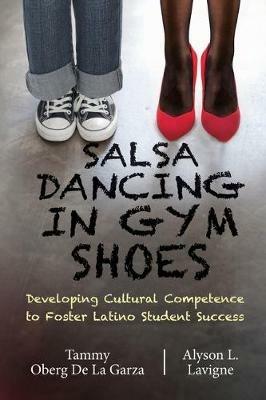 Salsa Dancing in Gym Shoes: Developing Cultural Competence to Foster Latino Student Success - Tammy Oberg De La Garza,Alyson Leah LaVigne - cover