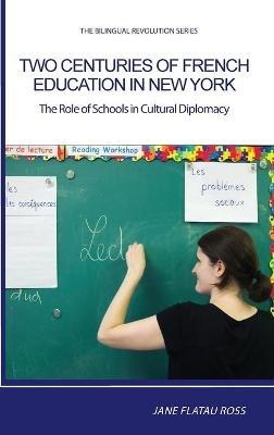 Two Centuries of French Education in New York: The Role of Schools in Cultural Diplomacy - Flatau Ross Jane - cover