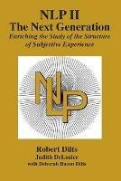 Nlp II: The Next Generation: Enriching the Study of the Structure of Subjective Experience - Robert Brian Dilts,Judith Ann DeLozier,Deborah Sue Bacon Dilts - cover