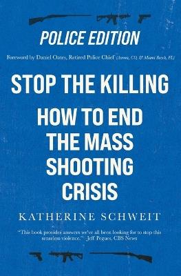 Stop the Killing: How to End the Mass Shooting Crisis, Police Edition - Katherine Schweit - cover