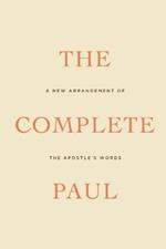 The Complete Paul: A New Arrangement of the Apostle's Words