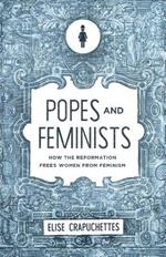 Popes and Feminists: How the Reformation Freed Women from Feminism