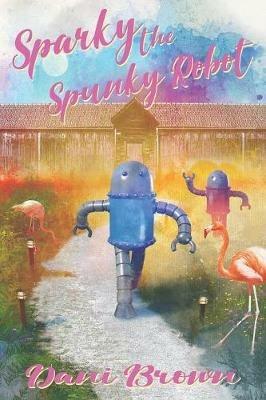 Sparky the Spunky Robot - Dani Brown - cover