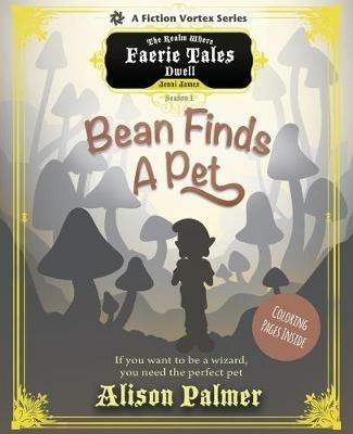 Bean the Wizard, Season One: Bean Finds a Pet (A The Realm Where Faerie Tales Dwell Series) - Alison Palmer - cover