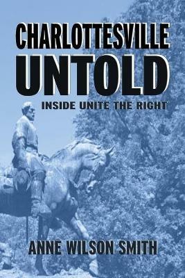 Charlottesville Untold: Inside Unite The Right - Anne Wilson Smith - cover