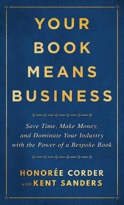 Your Book Means Business: Save Time, Make Money, and Dominate Your Industry with the Power of a Bespoke Book - Honoree Corder - cover
