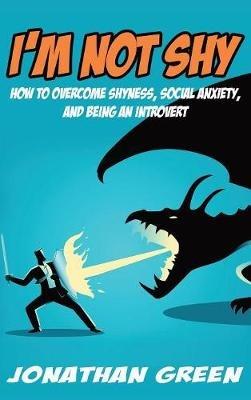 I'm Not Shy: How to overcome shyness, social anxiety, and being an introvert - Jonathan Green - cover