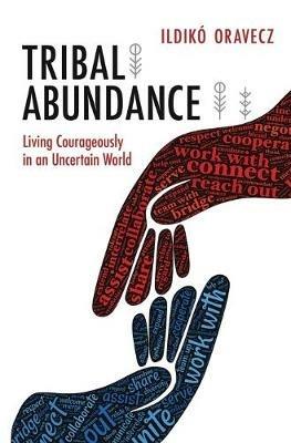 Tribal Abundance: Living Courageously in an Uncertain World - Ildiko Oravecz - cover