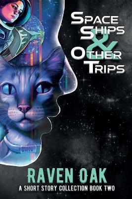 Space Ships & Other Trips: A Short Story Collection Book II - Raven Oak - cover